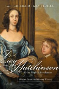 Lire la suite à propos de l’article Lucy Hutchinson and the English Revolution. Gender, Genre, and History Writing